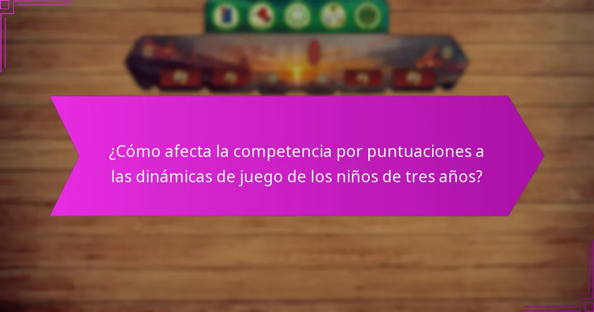 ¿Cómo afecta la competencia por puntuaciones a las dinámicas de juego de los niños de tres años?