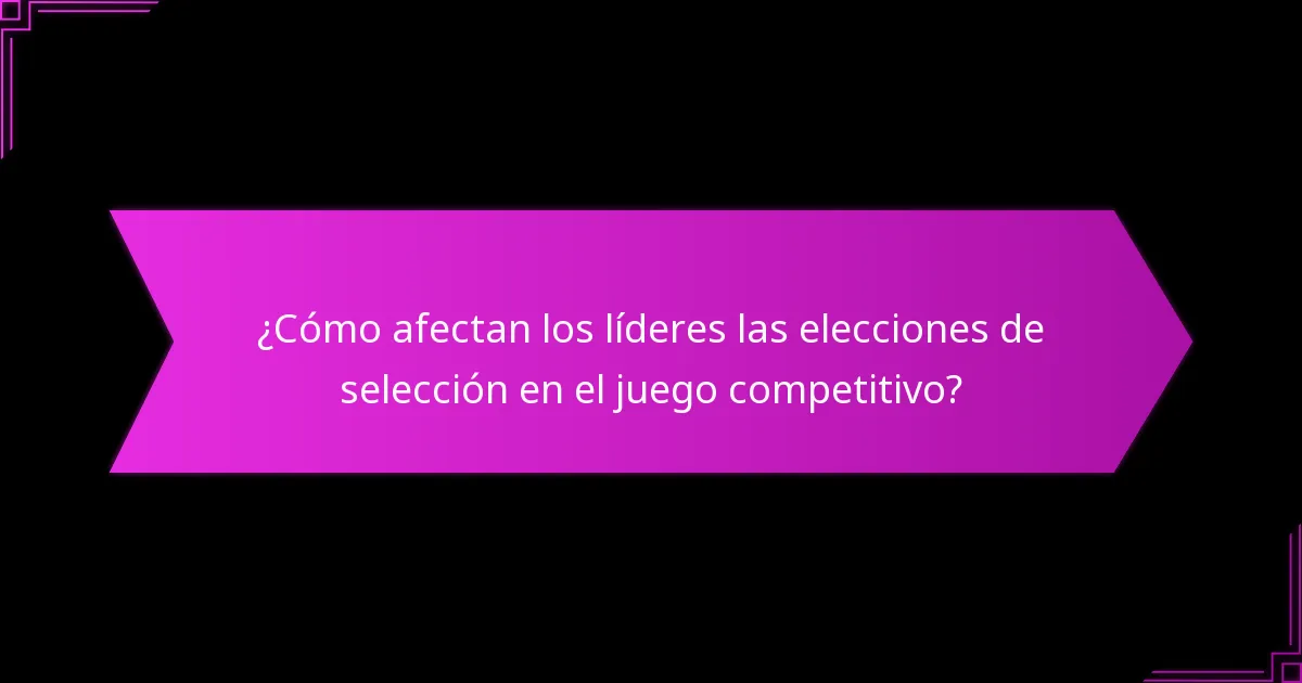 ¿Cómo afectan los líderes las elecciones de selección en el juego competitivo?