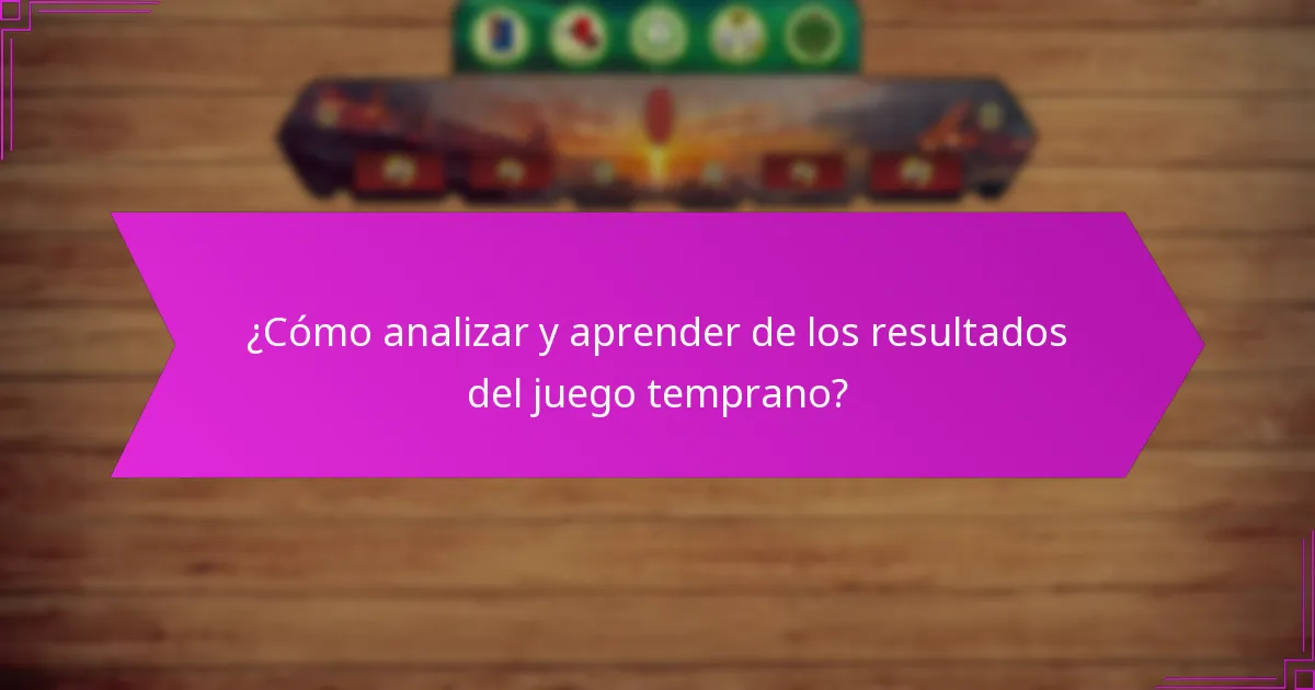 ¿Cómo analizar y aprender de los resultados del juego temprano?