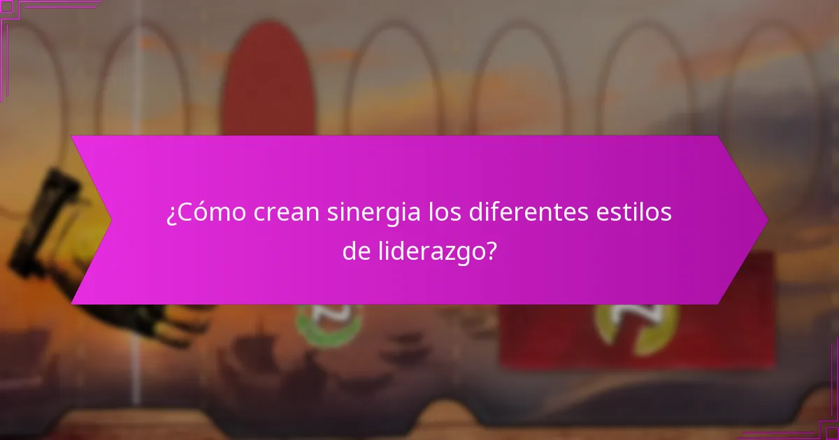 ¿Cómo crean sinergia los diferentes estilos de liderazgo?