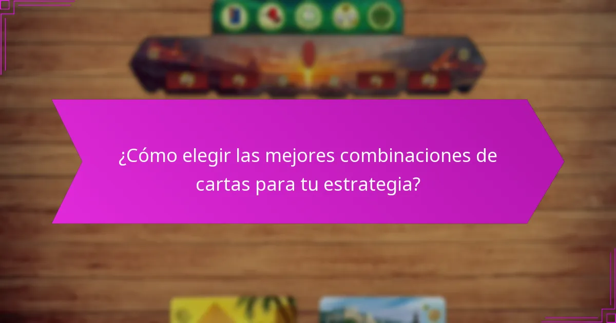 ¿Cómo elegir las mejores combinaciones de cartas para tu estrategia?