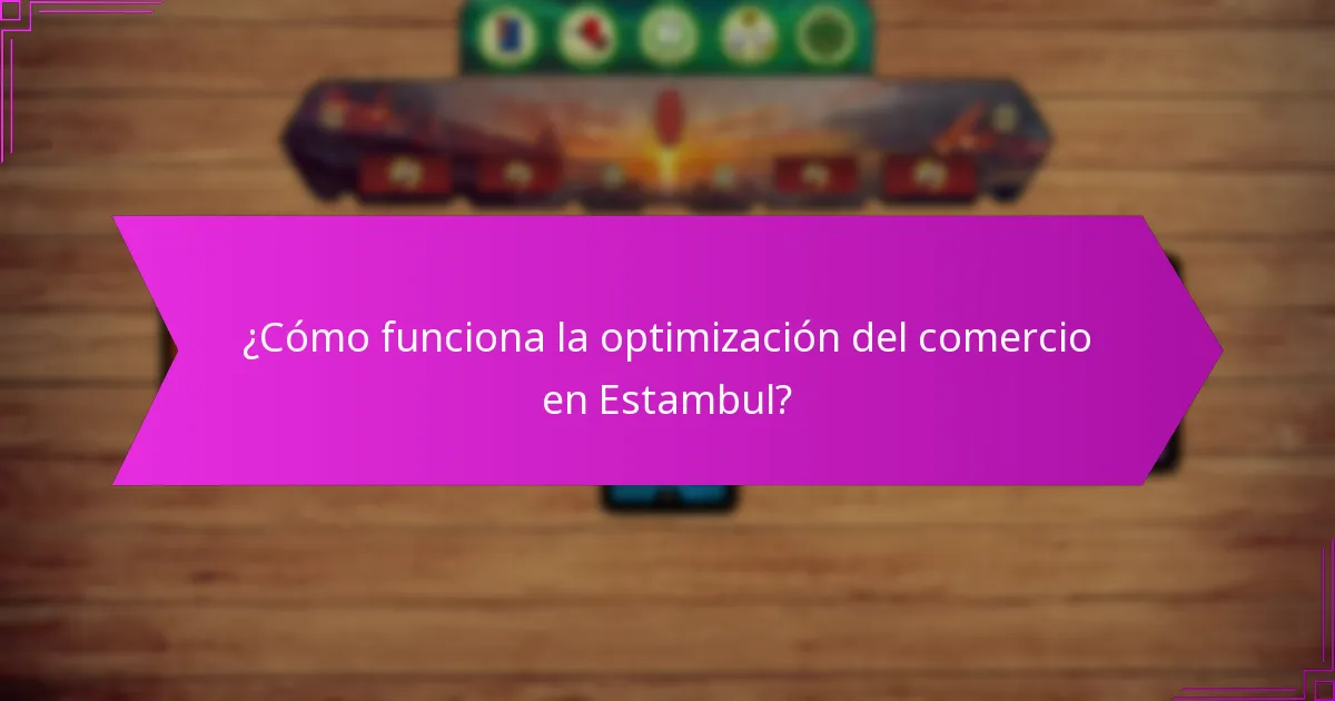 ¿Cómo funciona la optimización del comercio en Estambul?