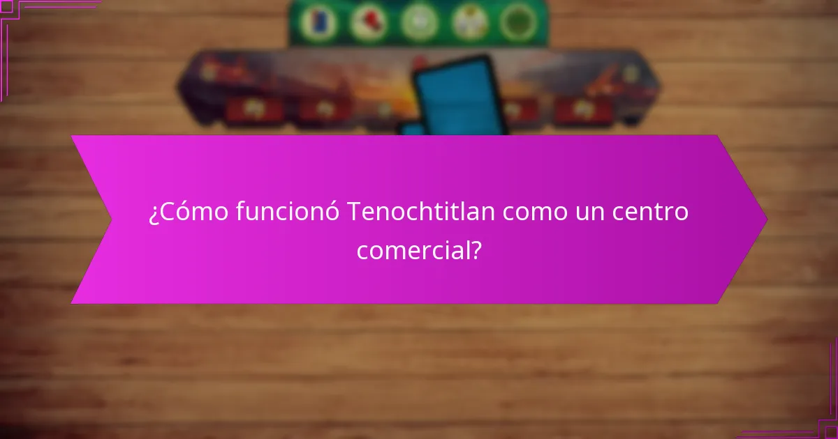 ¿Cómo funcionó Tenochtitlan como un centro comercial?