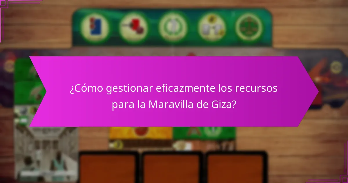 ¿Cómo gestionar eficazmente los recursos para la Maravilla de Giza?