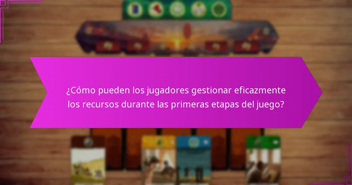 ¿Cómo pueden los jugadores gestionar eficazmente los recursos durante las primeras etapas del juego?