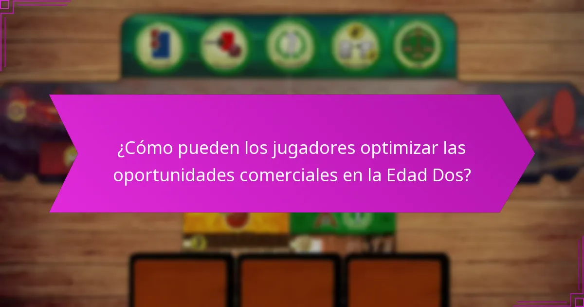 ¿Cómo pueden los jugadores optimizar las oportunidades comerciales en la Edad Dos?