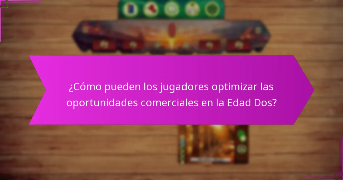 ¿Cómo pueden los jugadores optimizar las oportunidades comerciales en la Edad Dos?