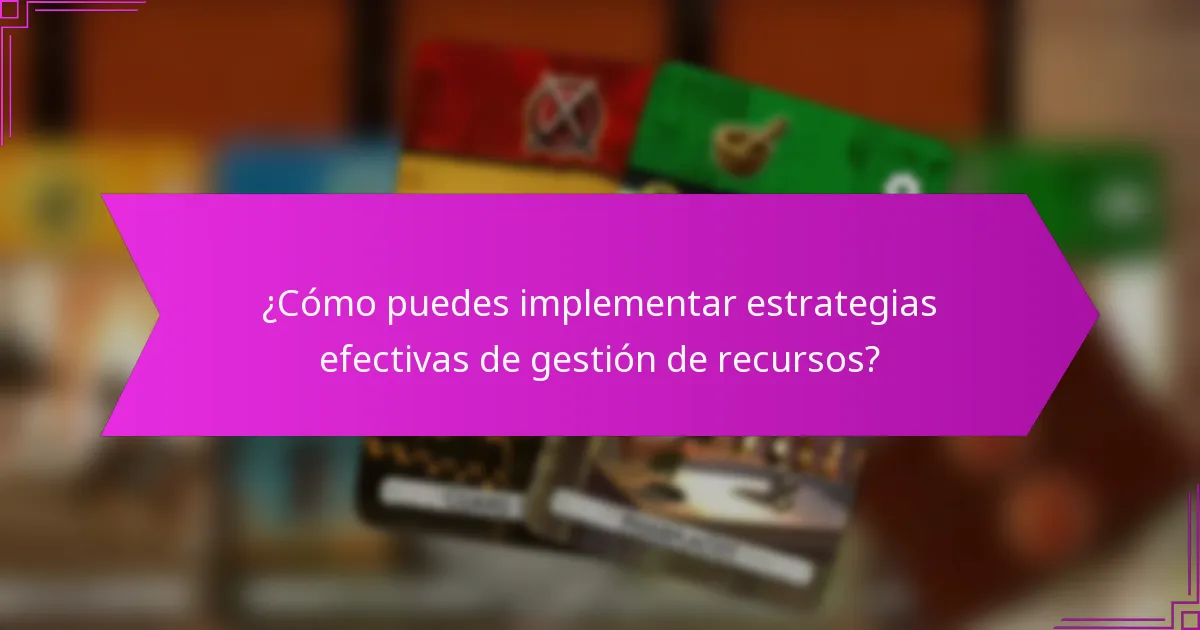 ¿Cómo puedes implementar estrategias efectivas de gestión de recursos?