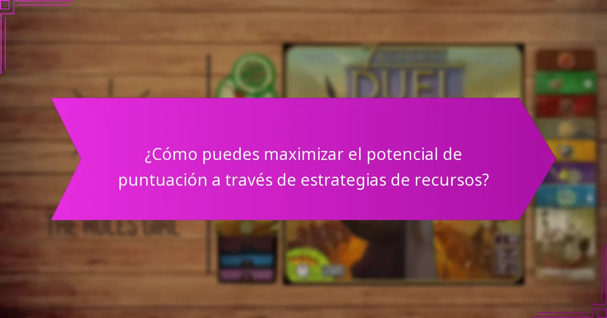 ¿Cómo puedes maximizar el potencial de puntuación a través de estrategias de recursos?