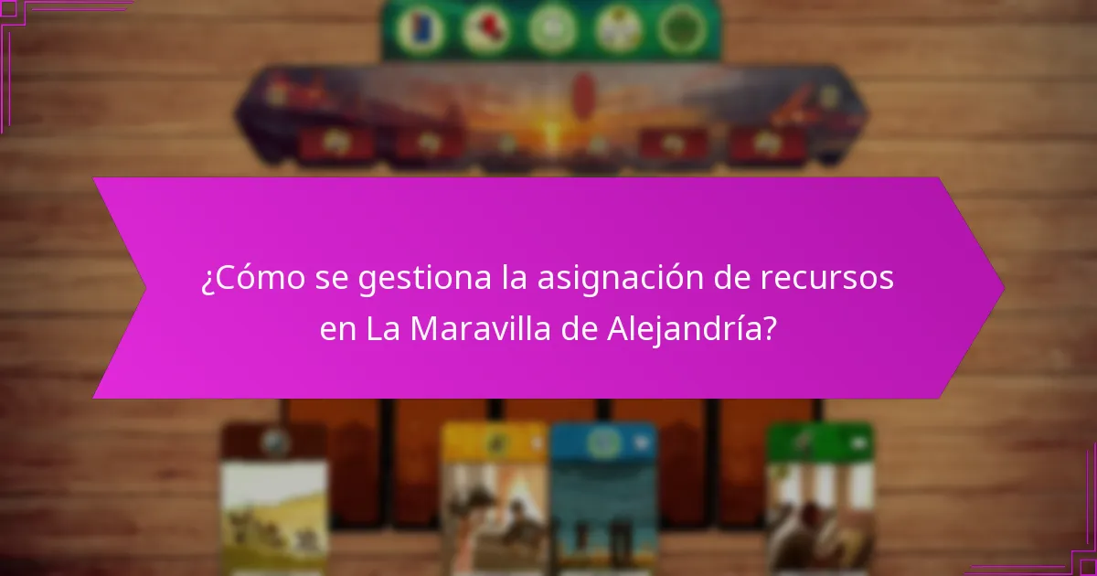 ¿Cómo se gestiona la asignación de recursos en La Maravilla de Alejandría?