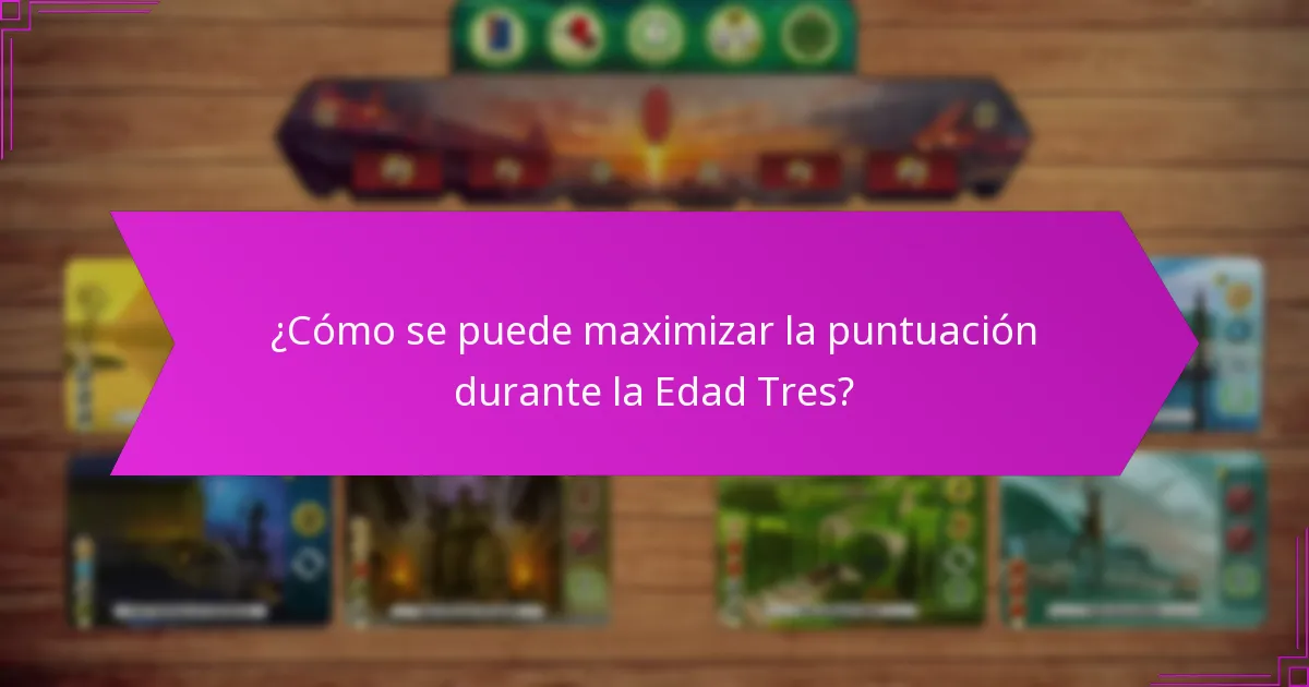 ¿Cómo se puede maximizar la puntuación durante la Edad Tres?