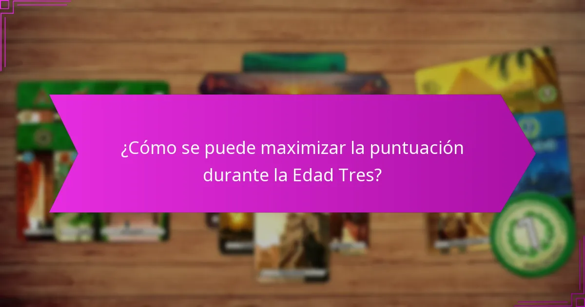 ¿Cómo se puede maximizar la puntuación durante la Edad Tres?