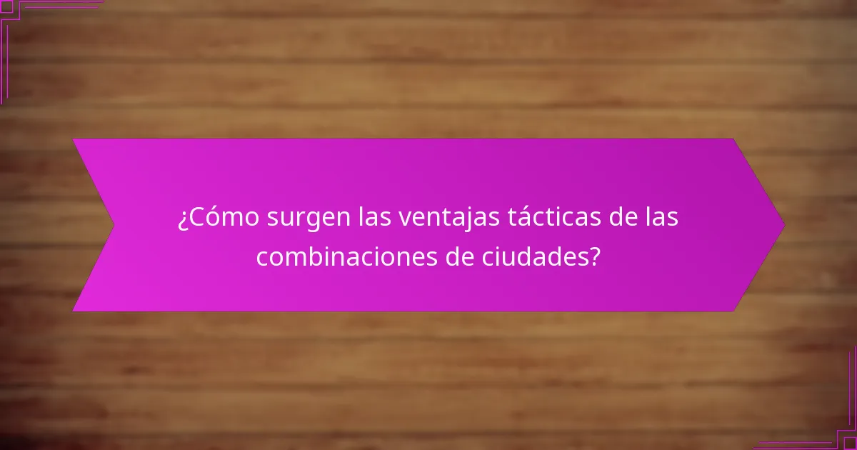 ¿Cómo surgen las ventajas tácticas de las combinaciones de ciudades?