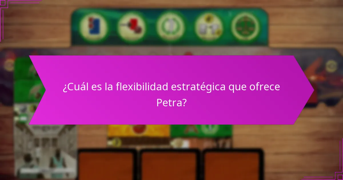 ¿Cuál es la flexibilidad estratégica que ofrece Petra?