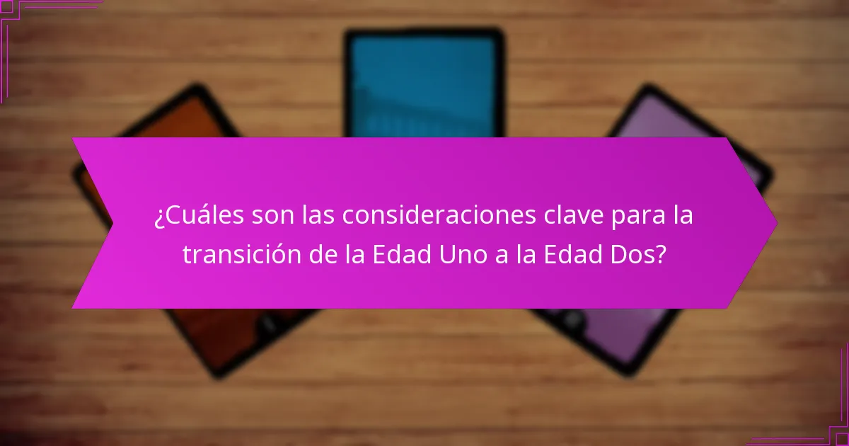 ¿Cuáles son las consideraciones clave para la transición de la Edad Uno a la Edad Dos?