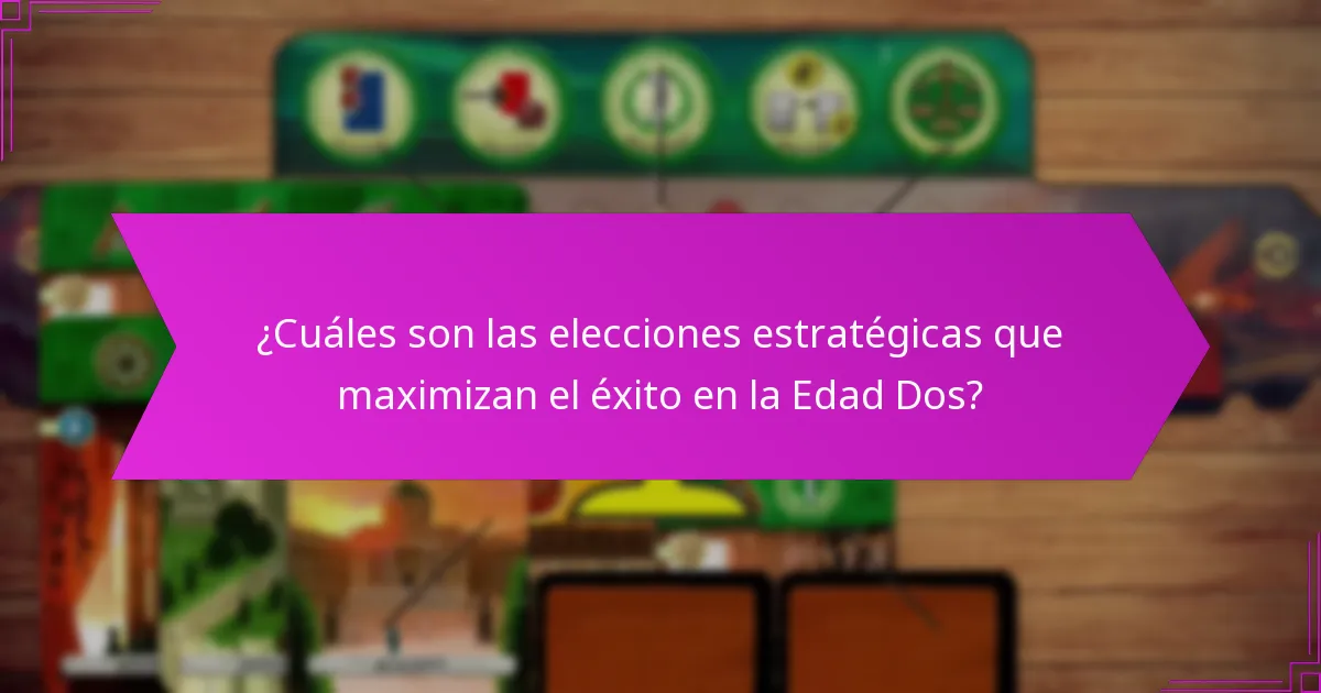 ¿Cuáles son las elecciones estratégicas que maximizan el éxito en la Edad Dos?