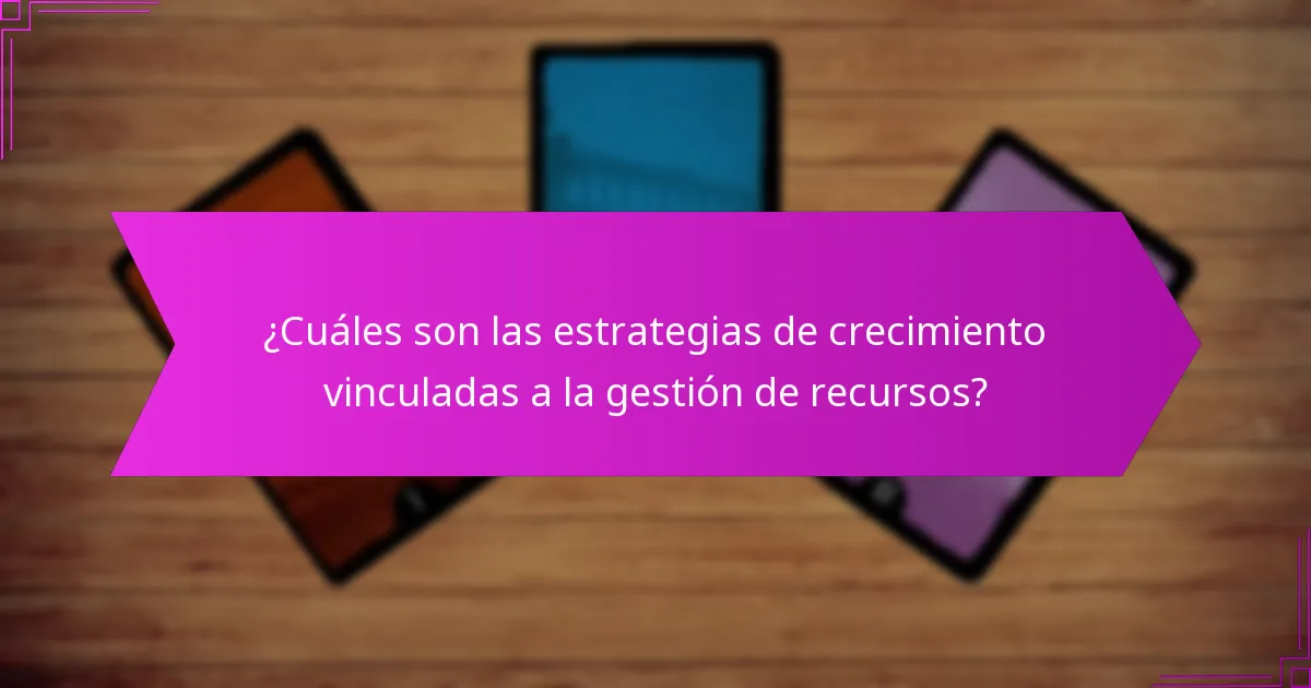 ¿Qué herramientas pueden mejorar la gestión de recursos para el crecimiento?