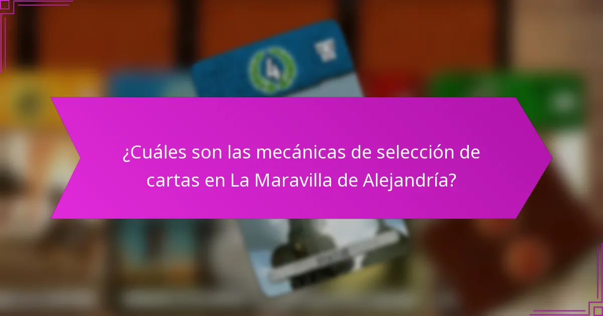 ¿Cuáles son las mecánicas de selección de cartas en La Maravilla de Alejandría?