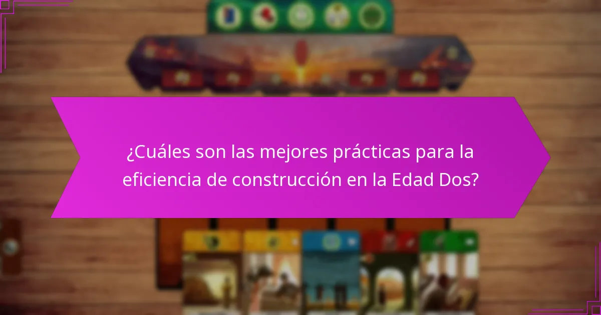 ¿Cuáles son las mejores prácticas para la eficiencia de construcción en la Edad Dos?