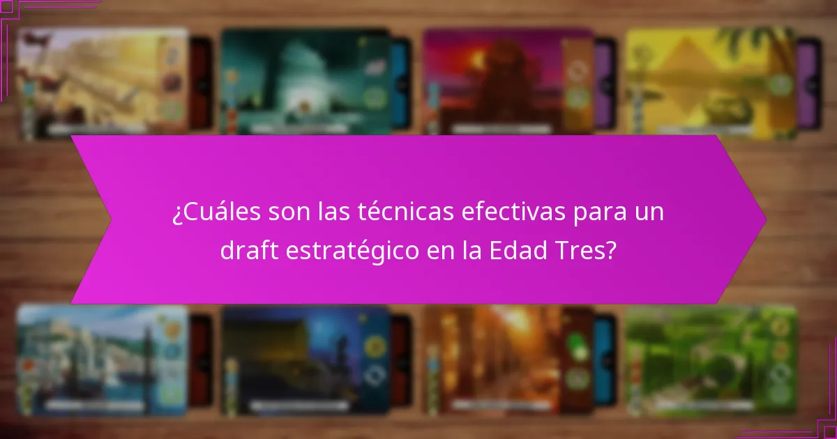 ¿Cuáles son las técnicas efectivas para un draft estratégico en la Edad Tres?