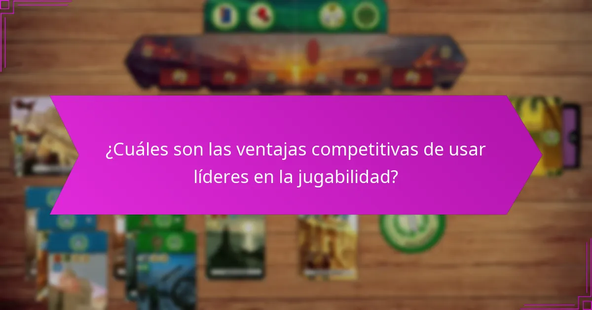 ¿Cuáles son las ventajas competitivas de usar líderes en la jugabilidad?