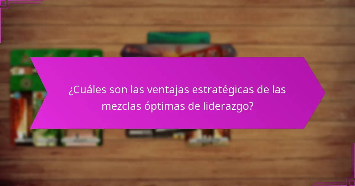 ¿Cuáles son las ventajas estratégicas de las mezclas óptimas de liderazgo?