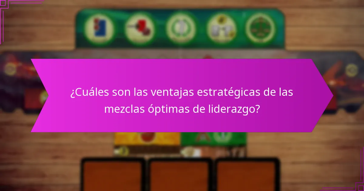 ¿Cuáles son las ventajas estratégicas de las mezclas óptimas de liderazgo?