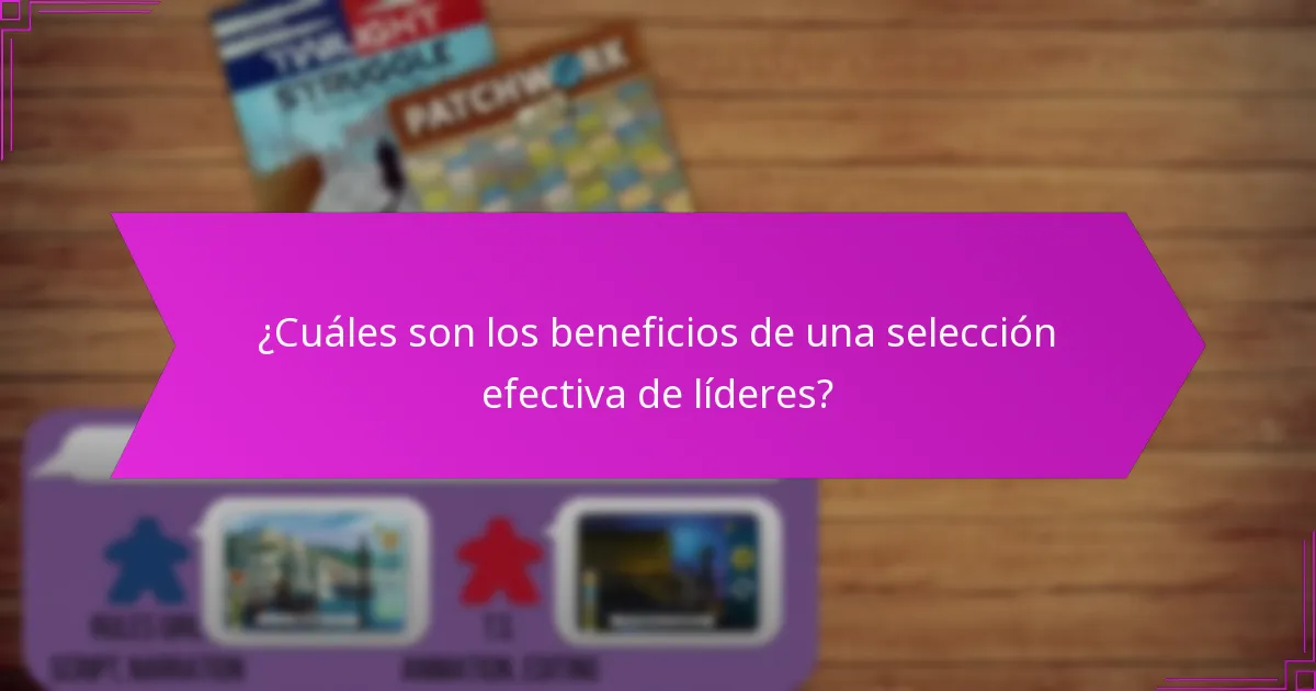 ¿Cuáles son los beneficios de una selección efectiva de líderes?