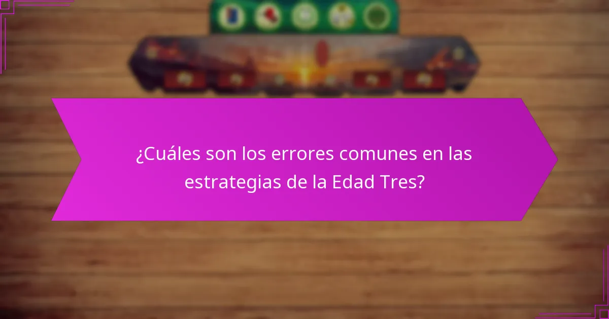 ¿Cuáles son los errores comunes en las estrategias de la Edad Tres?