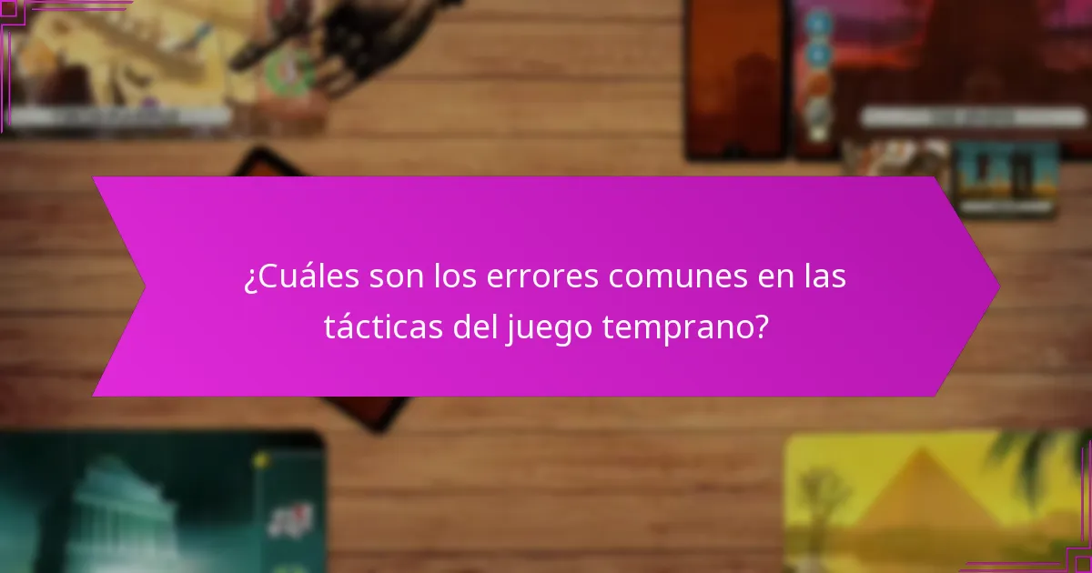 ¿Cuáles son los errores comunes en las tácticas del juego temprano?