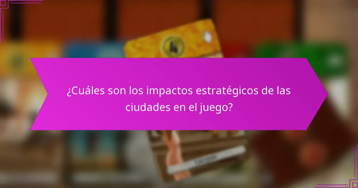 ¿Cuáles son los impactos estratégicos de las ciudades en el juego?