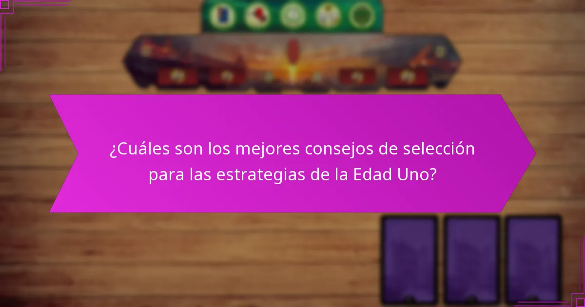 ¿Cuáles son los mejores consejos de selección para las estrategias de la Edad Uno?