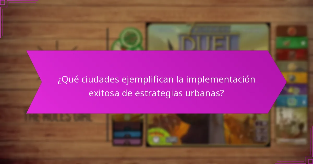 ¿Qué ciudades ejemplifican la implementación exitosa de estrategias urbanas?