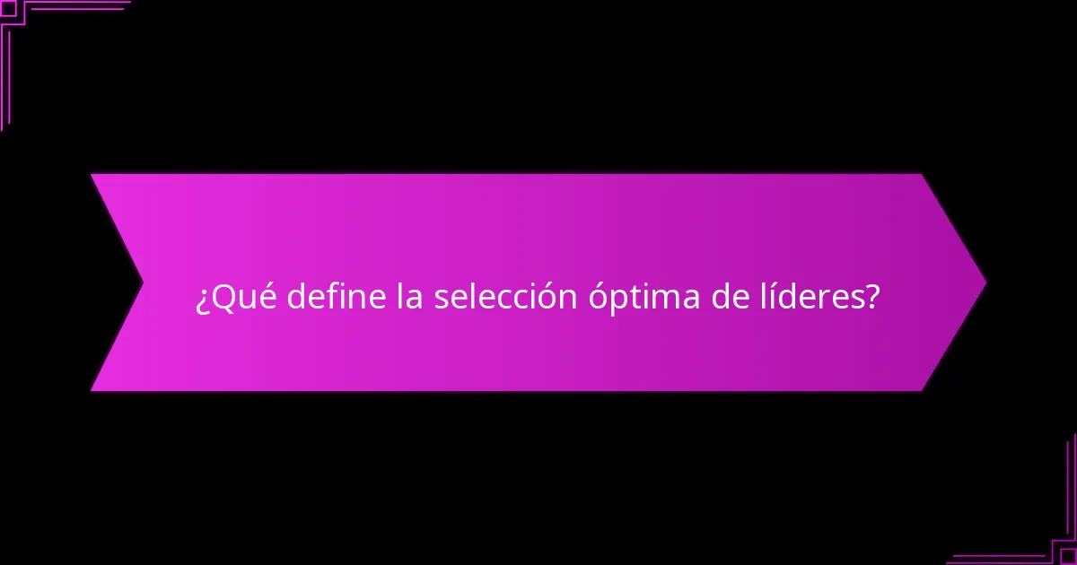 ¿Cómo implementar estrategias de selección de líderes?