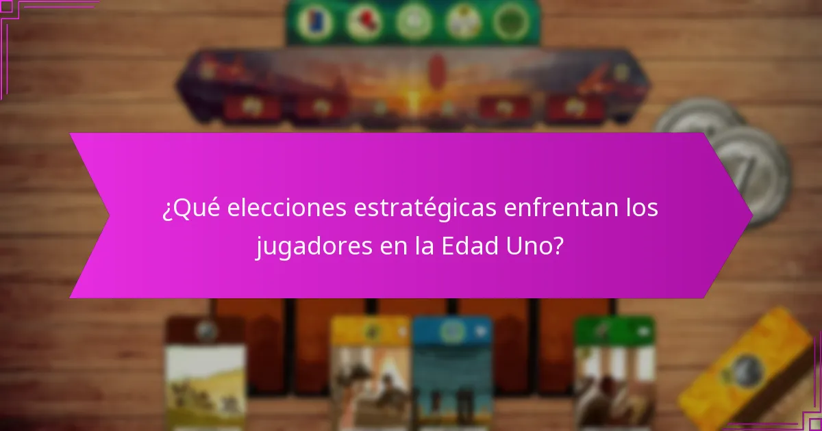 ¿Qué elecciones estratégicas enfrentan los jugadores en la Edad Uno?