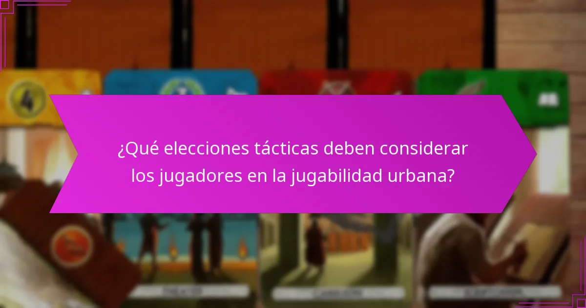 ¿Qué elecciones tácticas deben considerar los jugadores en la jugabilidad urbana?