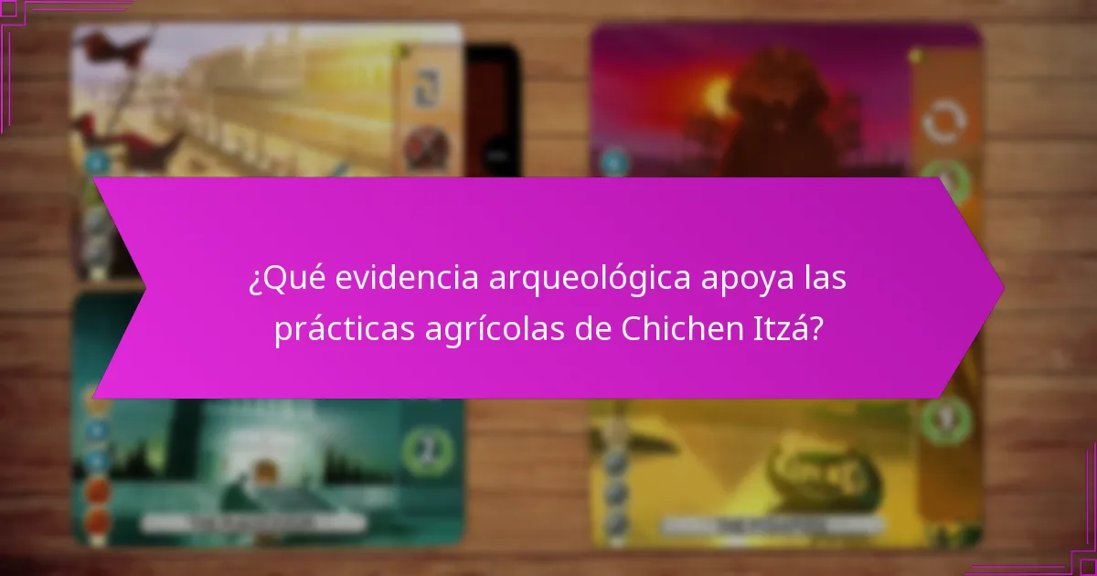 ¿Qué evidencia arqueológica apoya las prácticas agrícolas de Chichen Itzá?