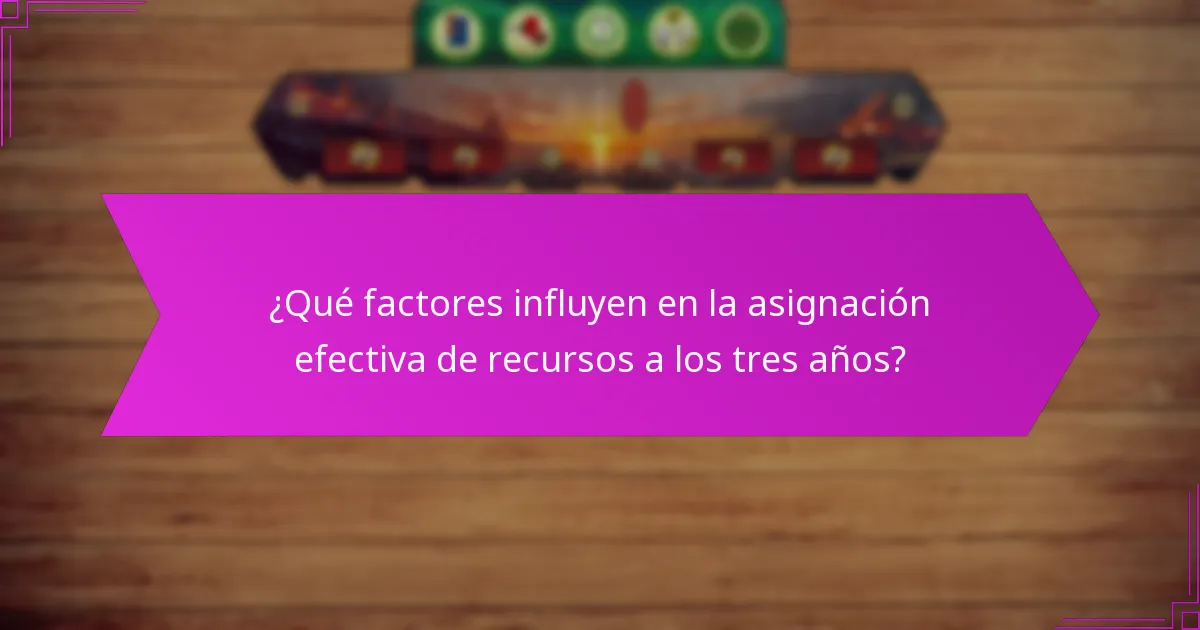 ¿Qué factores influyen en la asignación efectiva de recursos a los tres años?