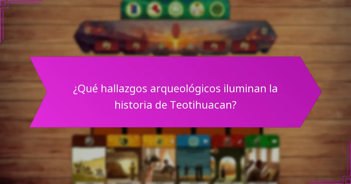 ¿Qué hallazgos arqueológicos iluminan la historia de Teotihuacan?
