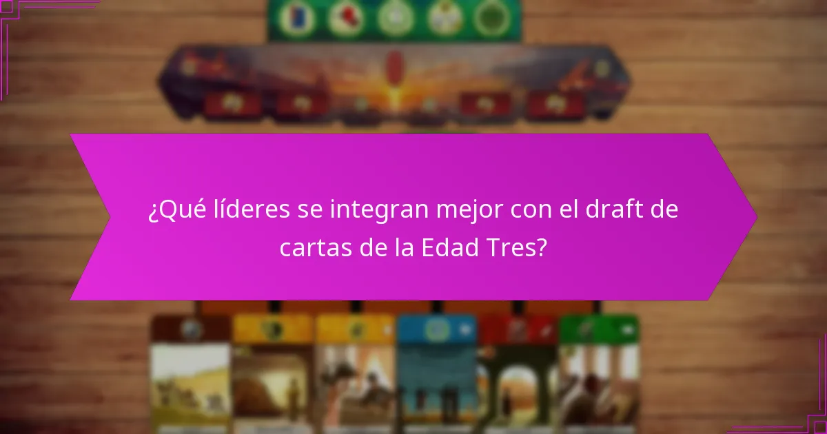 ¿Qué líderes se integran mejor con el draft de cartas de la Edad Tres?