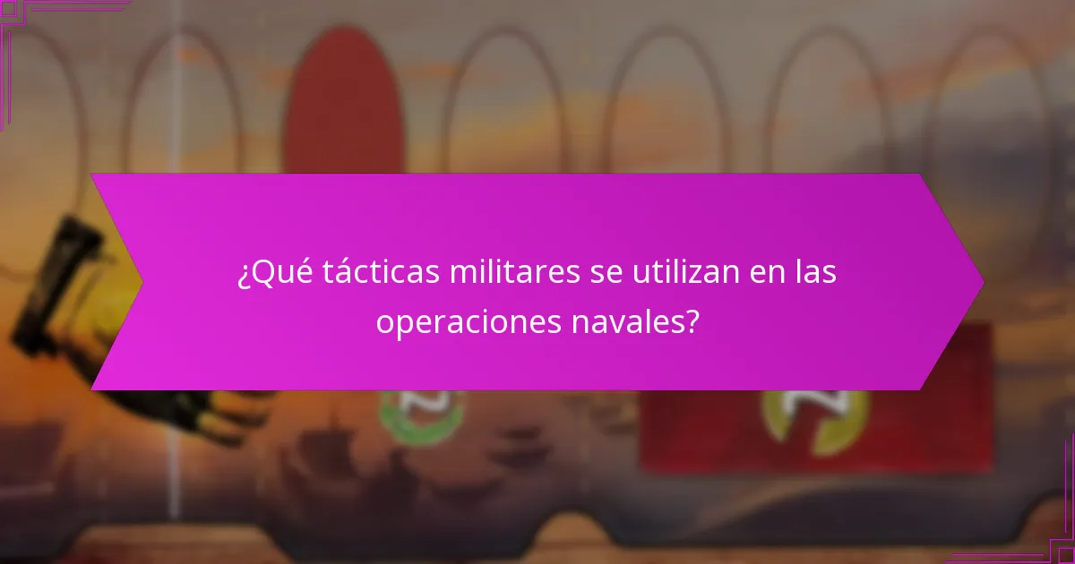 ¿Qué tácticas militares se utilizan en las operaciones navales?