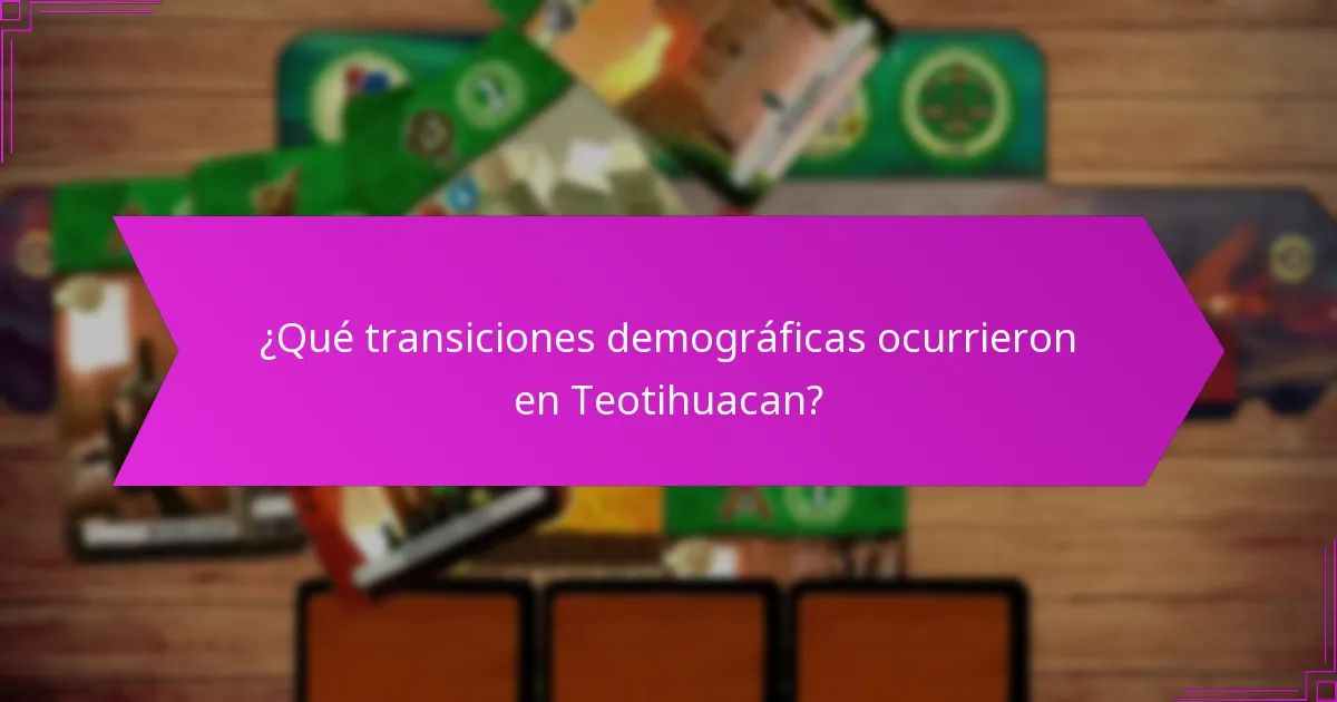 ¿Qué transiciones demográficas ocurrieron en Teotihuacan?