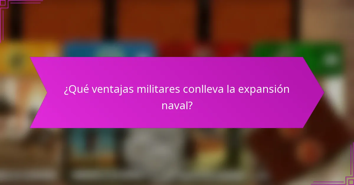 ¿Qué ventajas militares conlleva la expansión naval?